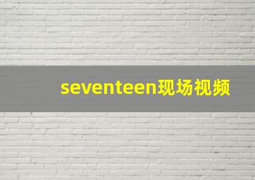 seventeen现场视频