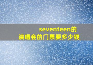 seventeen的演唱会的门票要多少钱