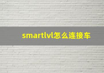 smartlvl怎么连接车