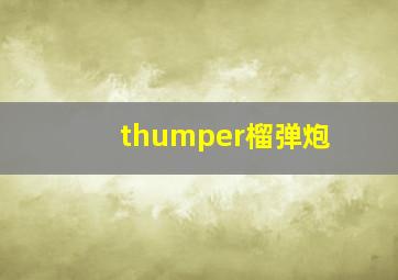 thumper榴弹炮