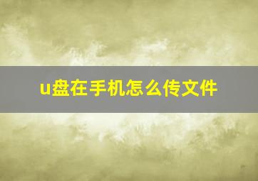 u盘在手机怎么传文件