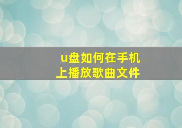 u盘如何在手机上播放歌曲文件