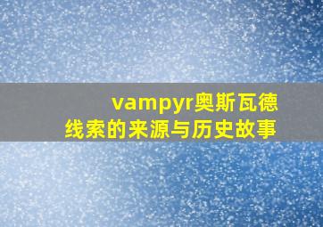 vampyr奥斯瓦德线索的来源与历史故事