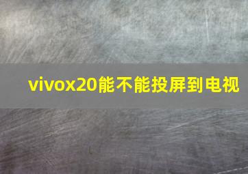 vivox20能不能投屏到电视