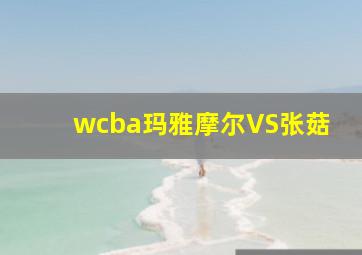 wcba玛雅摩尔VS张菇