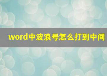 word中波浪号怎么打到中间