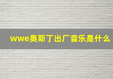 wwe奥斯丁出厂音乐是什么