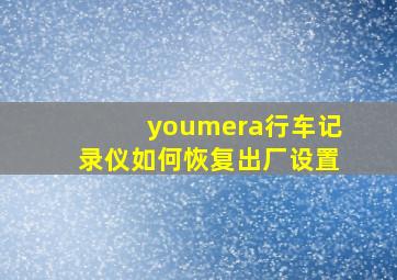 youmera行车记录仪如何恢复出厂设置