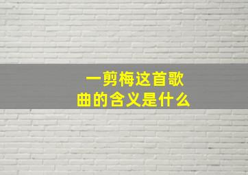 一剪梅这首歌曲的含义是什么