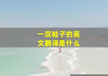 一双鞋子的英文翻译是什么