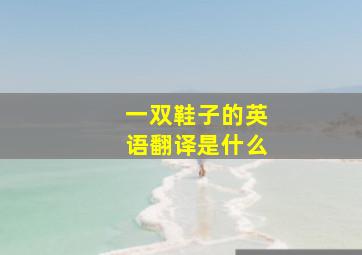 一双鞋子的英语翻译是什么