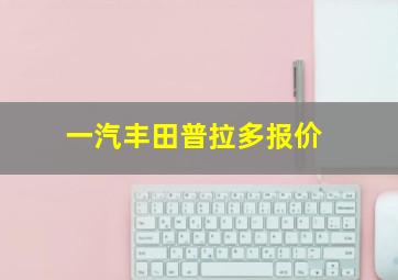 一汽丰田普拉多报价