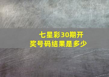 七星彩30期开奖号码结果是多少