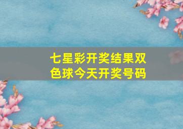 七星彩开奖结果双色球今天开奖号码