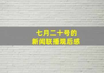 七月二十号的新闻联播观后感