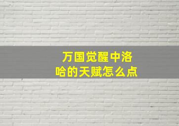 万国觉醒中洛哈的天赋怎么点