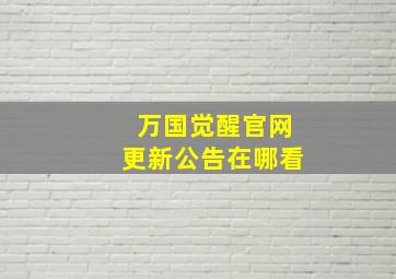 万国觉醒官网更新公告在哪看