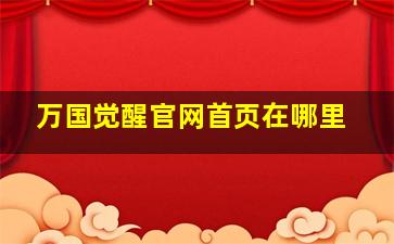 万国觉醒官网首页在哪里