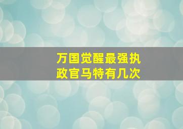 万国觉醒最强执政官马特有几次