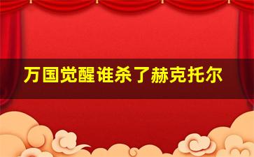 万国觉醒谁杀了赫克托尔