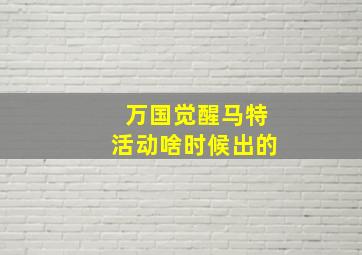 万国觉醒马特活动啥时候出的