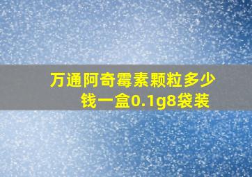 万通阿奇霉素颗粒多少钱一盒0.1g8袋装