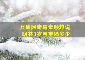 万通阿奇霉素颗粒说明书3岁宝宝喝多少