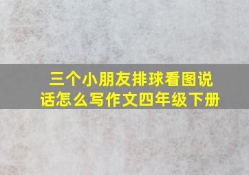 三个小朋友排球看图说话怎么写作文四年级下册