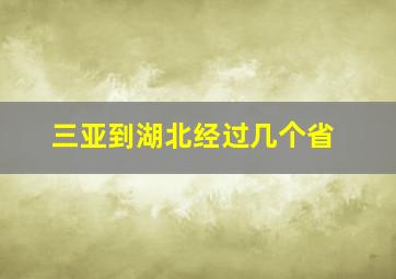 三亚到湖北经过几个省