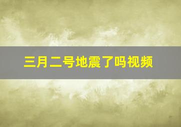 三月二号地震了吗视频