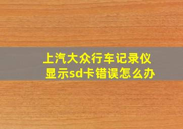 上汽大众行车记录仪显示sd卡错误怎么办