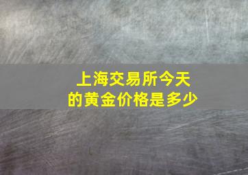 上海交易所今天的黄金价格是多少