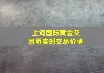 上海国际黄金交易所实时交易价格