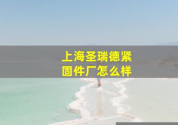 上海圣瑞德紧固件厂怎么样