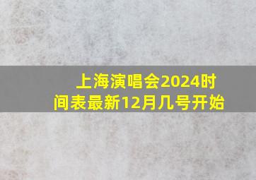 上海演唱会2024时间表最新12月几号开始