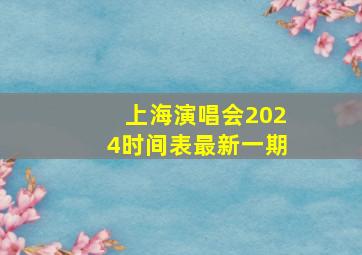 上海演唱会2024时间表最新一期