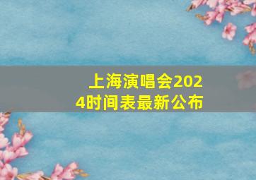 上海演唱会2024时间表最新公布