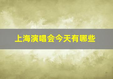 上海演唱会今天有哪些