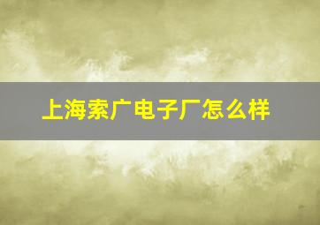 上海索广电子厂怎么样