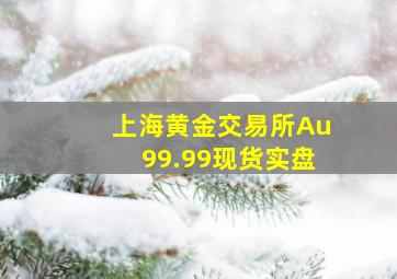 上海黄金交易所Au99.99现货实盘