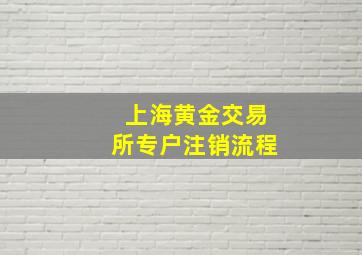 上海黄金交易所专户注销流程