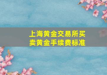 上海黄金交易所买卖黄金手续费标准