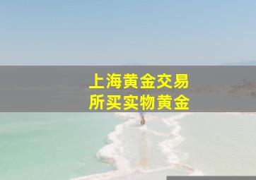 上海黄金交易所买实物黄金