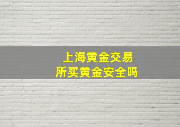 上海黄金交易所买黄金安全吗