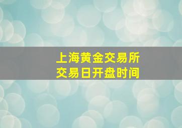 上海黄金交易所交易日开盘时间