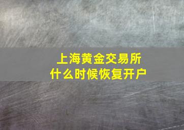 上海黄金交易所什么时候恢复开户