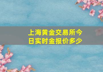 上海黄金交易所今日实时金报价多少