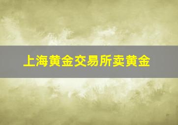 上海黄金交易所卖黄金