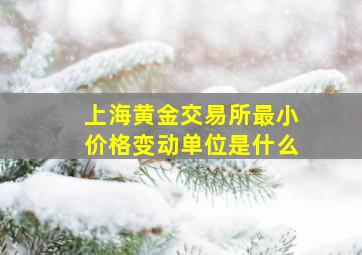 上海黄金交易所最小价格变动单位是什么