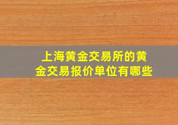 上海黄金交易所的黄金交易报价单位有哪些